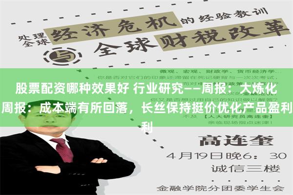 股票配资哪种效果好 行业研究——周报：大炼化周报：成本端有所回落，长丝保持挺价优化产品盈利