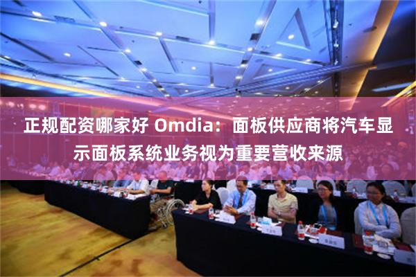 正规配资哪家好 Omdia：面板供应商将汽车显示面板系统业务视为重要营收来源