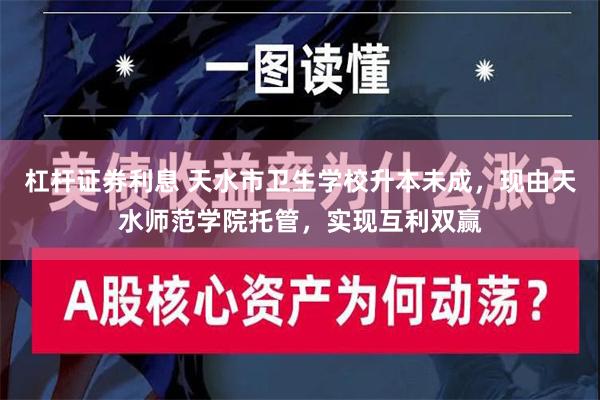 杠杆证券利息 天水市卫生学校升本未成，现由天水师范学院托管，实现互利双赢