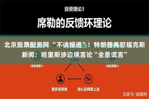 北京股票配资网 “不该报道”！特朗普再怼福克斯新闻：哈里斯涉边境言论“全是谎言”