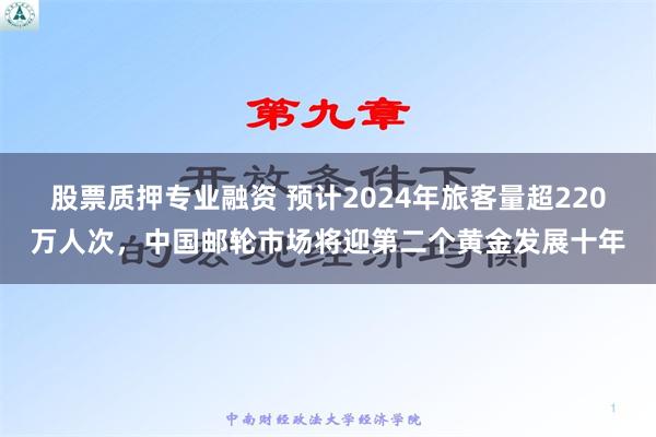 股票质押专业融资 预计2024年旅客量超220万人次，中国邮轮市场将迎第二个黄金发展十年