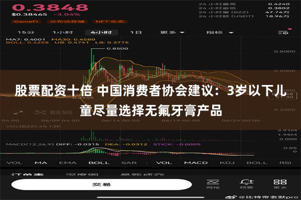 股票配资十倍 中国消费者协会建议：3岁以下儿童尽量选择无氟牙膏产品