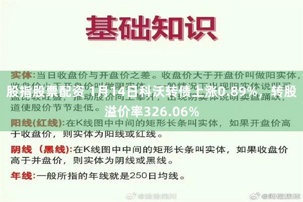 股指股票配资 1月14日科沃转债上涨0.89%，转股溢价率326.06%